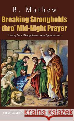 Breaking Strongholds Thro' Mid-Night Prayer: Turning Your Disappointments to Appointments B. Mathew 9781482899573 Authorsolutions (Partridge Singapore) - książka