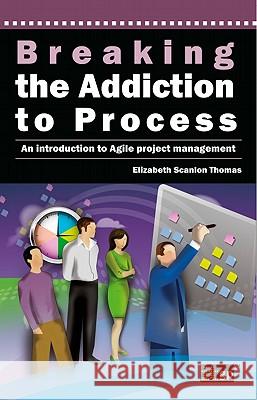 Breaking the Addiction to Process: An Introduction to Agile Development It Governance Publishing 9781849281768 Bernan Press - książka