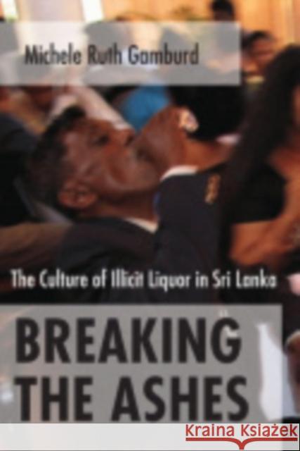 Breaking the Ashes: The Culture of Illicit Liquor in Sri Lanka Gamburd, Michele Ruth 9780801446603 Cornell - książka