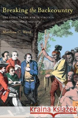 Breaking The Backcountry: Seven Years War In Virginia And Pennsylvania 1754-1765 Matthew C. Ward 9780822958659 University of Pittsburgh Press - książka