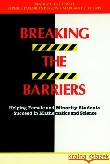 Breaking the Barriers: Helping Female and Minority Students Succeed in Mathematics and Science Clewell, Beatriz Chu 9781555424824 Jossey-Bass - książka