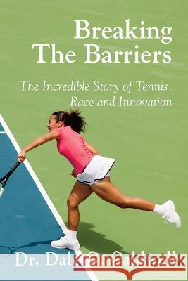Breaking The Barriers-The Incredible Story of Tennis, Race and Innovation Dale G Caldwell   9781955036092 Absolutely Amazing eBooks - książka