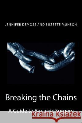 Breaking the Chains: A Guide to Bariatric Surgery Jennifer DeMoss Suzette Munson 9781505280845 Createspace - książka
