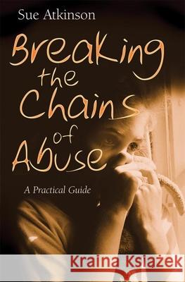 Breaking the Chains: A Practical Guide for Survivors of Abuse Atkinson, Sue 9780745951355  - książka