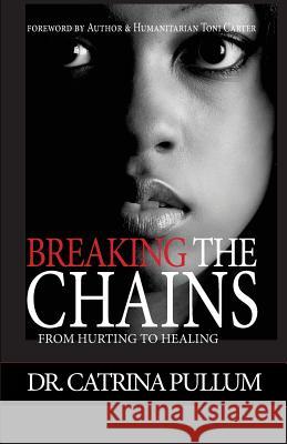 Breaking the Chains: From Hurting to Healing Dr Catrina Pullum Pullcorp Media Group Toni Carter 9780989921510 Dart Consulting & Professional Services, LLC. - książka