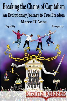 Breaking the Chains of Capitalism: An Evolutionary Journey to True Freedom Marco D'Anna 9780990957034 True Freedom Technologies - książka