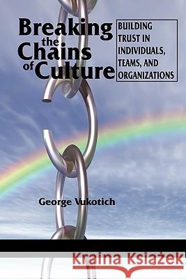 Breaking the Chains of Culture: Building Trust in Individuals, Teams, and Organizations Vukotich, George 9781617352034 Information Age Publishing - książka