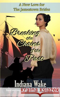 Breaking the Chains of the Past: A New Love for the Jamestown Brides Indiana Wake 9781791523664 Independently Published - książka