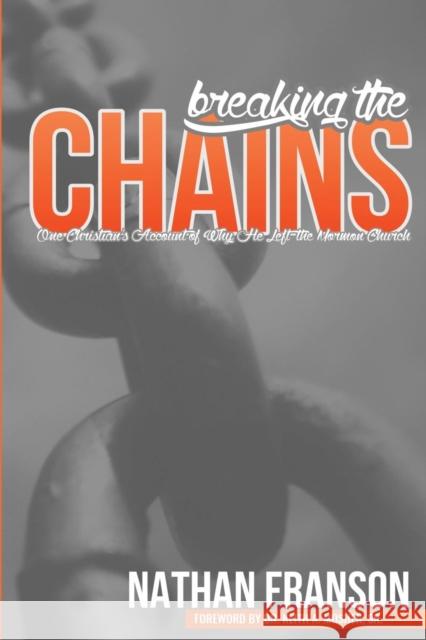 Breaking the Chains: One Christian's Account of Why He Left the Mormon Church Nathan Franson, Lee Snow 9781620801000 Azimuth Media - książka