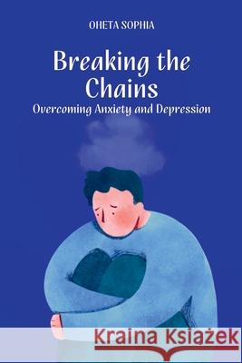 Breaking the Chains: Overcoming Anxiety and Depression Oheta Sophia 9787394271445 OS Pub - książka