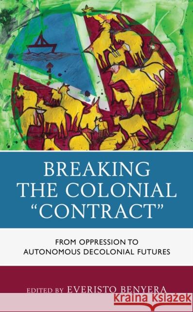 Breaking the Colonial Contract: From Oppression to Autonomous Decolonial Futures Benyera, Everisto 9781793622754 Lexington Books - książka