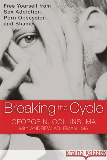 Breaking the Cycle: Free Yourself from Sex Addiction, Porn Obsession, and Shame Collins, George 9781608820832 New Harbinger Publications - książka