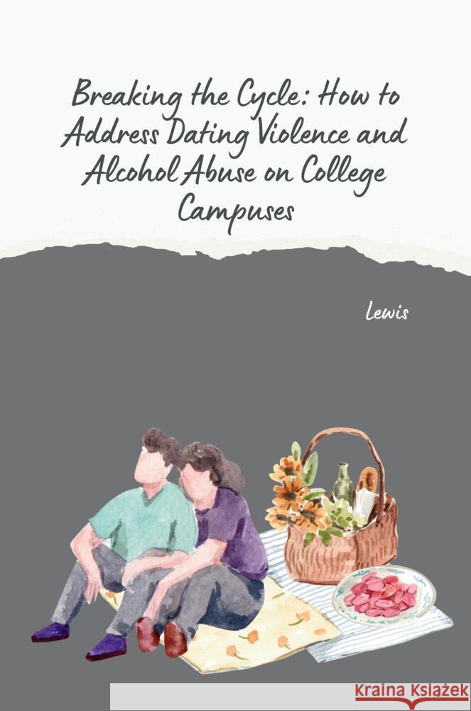 Breaking the Cycle: How to Address Dating Violence and Alcohol Abuse on College Campuses Lewis 9783384267184 tredition - książka