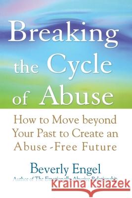 Breaking the Cycle of Abuse: How to Move Beyond Your Past to Create an Abuse-Free Future Engel, Beverly 9780471740599 John Wiley & Sons - książka