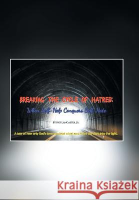 Breaking the Cycle of Hatred: When Self-Help Conquers Self-Hate Ray Lancaste 9781514414514 Xlibris - książka