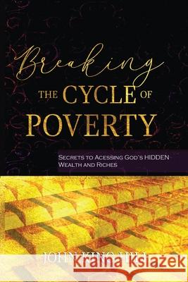 Breaking the Cycle of Poverty: Secrets to Accessing God's Hidden Wealth and Riches John King Hill Evette Young 9781087873183 Indy Pub - książka