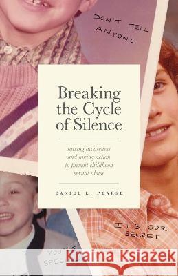 Breaking the Cycle of Silence: Raising Awareness and Taking Action to Prevent Childhood Sexual Abuse Daniel Pearse 9781544514598 Houndstooth Press - książka