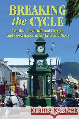 Breaking the Cycle: Politics, Constitutional Change and Governance in St Kitts and Nevis Wilkin, Qc Charles 9789766379070 Ian Randle Publishers - książka