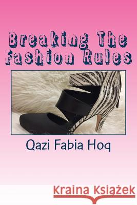 Breaking The Fashion Rules: This is because fashion rules are meant to be broken Hoq, Qazi Fabia 9781542716482 Createspace Independent Publishing Platform - książka