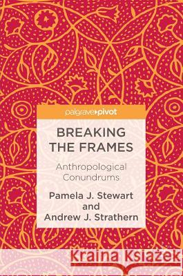 Breaking the Frames: Anthropological Conundrums Stewart, Pamela J. 9783319471266 Palgrave MacMillan - książka