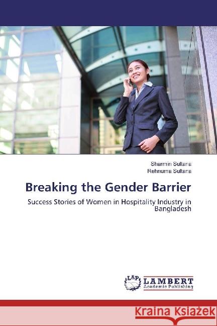 Breaking the Gender Barrier : Success Stories of Women in Hospitality Industry in Bangladesh Sultana, Sharmin; Sultana, Rehnuma 9786202065900 LAP Lambert Academic Publishing - książka