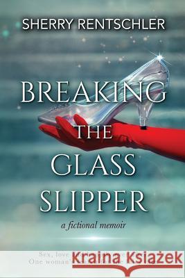 Breaking The Glass Slipper: a fictional memoir Rentschler, Sherry 9781539887133 Createspace Independent Publishing Platform - książka