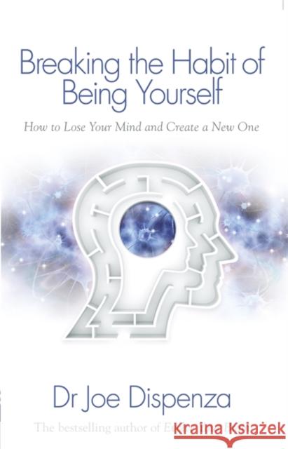 Breaking the Habit of Being Yourself: How to Lose Your Mind and Create a New One Dr Joe Dispenza 9781848508569 Hay House UK Ltd - książka