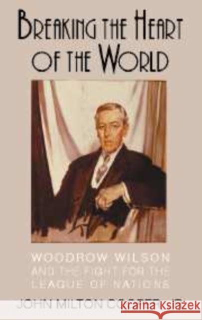 Breaking the Heart of the World: Woodrow Wilson and the Fight for the League of Nations Cooper, John Milton 9780521147651 Cambridge University Press - książka