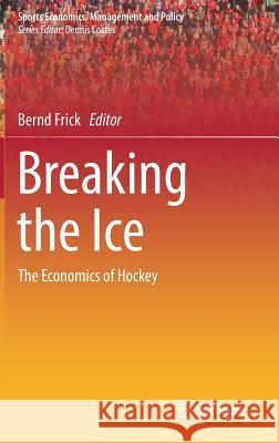 Breaking the Ice: The Economics of Hockey Frick, Bernd 9783319679211 Springer - książka