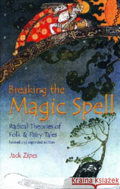 Breaking the Magic Spell: Radical Theories of Folk and Fairy Tales Zipes, Jack 9780813190303 University Press of Kentucky - książka