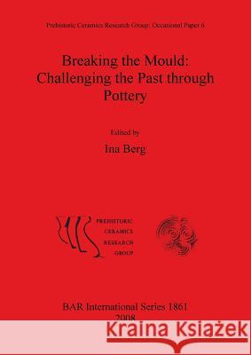 Breaking the Mould: Challenging the Past through Pottery Ina Berg 9781407303444 British Archaeological Reports - książka