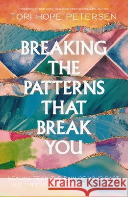 Breaking the Patterns That Break You: Healing from the Pain of Your Past and Finding Real Hope That Lasts Tori Hope Petersen 9781400250042 Thomas Nelson - książka