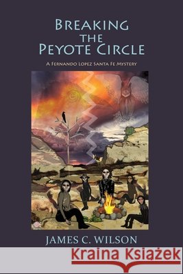 Breaking the Peyote Circle: A Fernando Lopez Santa Fe Mystery (Softcover) James C. Wilson 9781632937575 Sunstone Press - książka