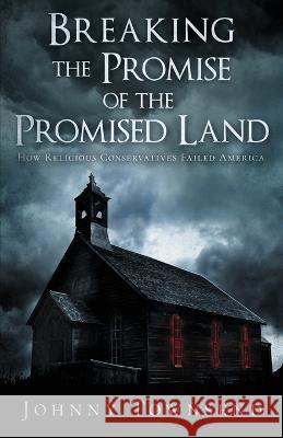 Breaking the Promise of the Promised Land: How Religious Conservatives Failed America Johnny Townsend   9781961525122 Johnny Townsend - książka