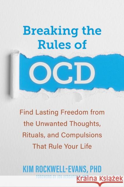 Breaking the Rules of OCD: Find Lasting Freedom from the Unwanted Thoughts, Rituals, and Compulsions That Rule Your Life Kim Rockwell-Evans 9781648481024 New Harbinger Publications - książka