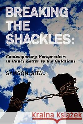 Breaking the Shackles: Contemporary Perspectives in Paul's Letter to the Galatians Gitau, Samson 9781438928388 Authorhouse - książka