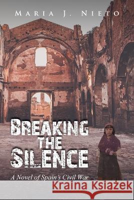 Breaking the Silence: A Novel of Spain's Civil War Maria J Nieto   9781958434192 Mainspring Books - książka