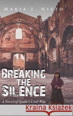 Breaking the Silence: A Novel of Spain's Civil War Nieto, Maria J. 9781958434208 Mainspring Books - książka