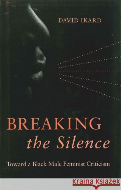 Breaking the Silence: Toward a Black Male Feminist Criticism David Ikard 9780807132135 Louisiana State University Press - książka