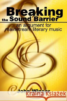 Breaking the Sound Barrier: an argument for mainstream literary music Winsor, John H. 9780595249985 Writer's Showcase Press - książka