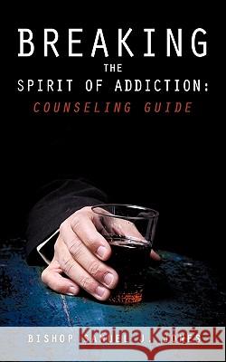 Breaking the Spirit of Addiction: Counseling Guide Bishop Samuel J. Jones 9781612155678 Xulon Press - książka