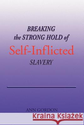 Breaking the Strong Hold of Self-Inflicted Slavery Ann Gordon 9781441560889 Xlibris Corporation - książka