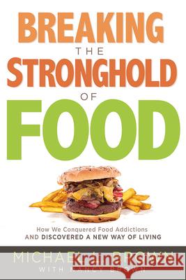 Breaking the Stronghold of Food: How We Conquered Food Addictions and Discovered a New Way of Living Michael L. Brown 9781629990996 Siloam Press - książka