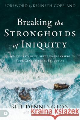 Breaking the Strongholds of Iniquity: A New Testament Guide to Cleansing Your Generational Bloodline Bill Dennington Robert Henderson Kenneth Copeland 9780768452655 Destiny Image Incorporated - książka