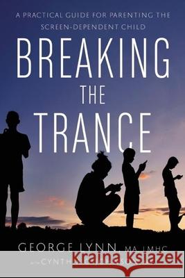 Breaking the Trance: A Practical Guide for Parenting the Screen-Dependent Child George T. Lynn Cynthia C. Johnson 9781942094265 Central Recovery Press - książka