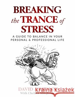 Breaking the Trance of Stress: A Guide to Balance In Your Personal and Professional Life Chelsea Milojkovic David J. Brown 9781954968226 Waterside Productions - książka