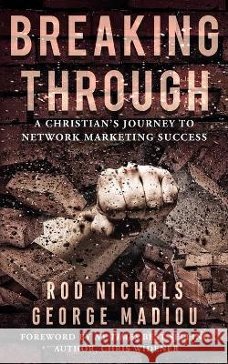 Breaking Through: A Christians Journey to Network Marketing Success George Madiou Chris Widener Rod Nichols 9781951772697 Paperback Press - książka