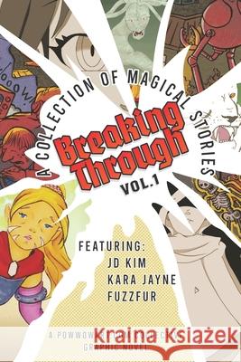 Breaking Through: A Collection of Magical Stories Kara Jayne J. D. Kim Daniel C. Ethridge 9781735747606 POW Wow Art LLC - książka