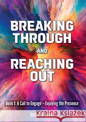 Breaking Through and Reaching Out: A Call to Engage - Enjoying the Presence Gordon Campbell   9781911697374 Kingdom Publishers Ltd - książka