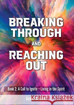 Breaking Through and Reaching Out: A Call to Ignite - Living in the Spirit Gordon Campbell 9781911697398 Kingdom Publishers - książka